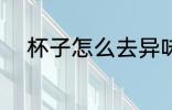 杯子怎么去异味 杯子如何去异味