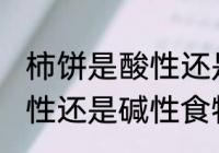 柿饼是酸性还是碱性食物 柿饼属于酸性还是碱性食物