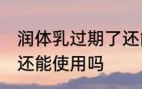 润体乳过期了还能用吗 润体乳过期了还能使用吗