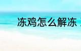 冻鸡怎么解冻 冻鸡肉怎么解冻