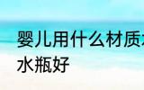 婴儿用什么材质水瓶好 婴儿用啥材质水瓶好