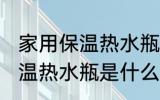 家用保温热水瓶的材质是什么 家用保温热水瓶是什么材质
