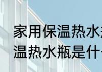 家用保温热水瓶的材质是什么 家用保温热水瓶是什么材质