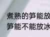 煮熟的笋能放冰箱里面保鲜吗 煮熟的笋能不能放冰箱里面保鲜