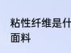 粘性纤维是什么面料 粘性纤维是哪种面料