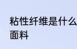 粘性纤维是什么面料 粘性纤维是哪种面料
