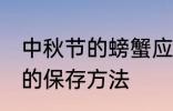 中秋节的螃蟹应该怎么保鲜 中秋螃蟹的保存方法