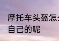 摩托车头盔怎么选 如何选择一款适合自己的呢