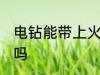 电钻能带上火车吗 可以带电钻上火车吗